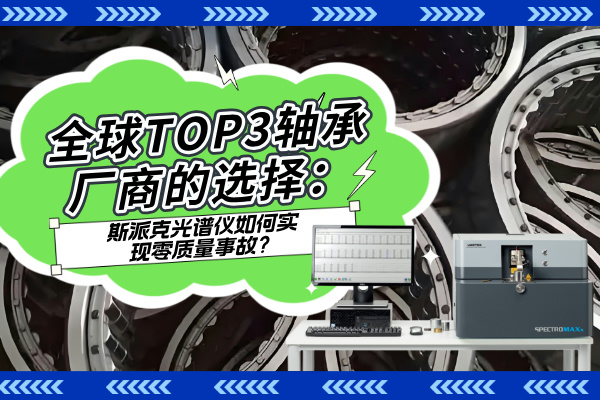全球TOP3軸承廠商的選擇：斯派克光譜儀如何實現零質量事故？