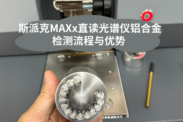 斯派克MAXx直讀光譜儀鋁合金檢測(cè)流程與優(yōu)勢(shì)