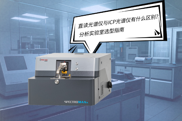 直讀光譜儀與ICP光譜儀有什么區(qū)別？——分析實(shí)驗(yàn)室選型指南