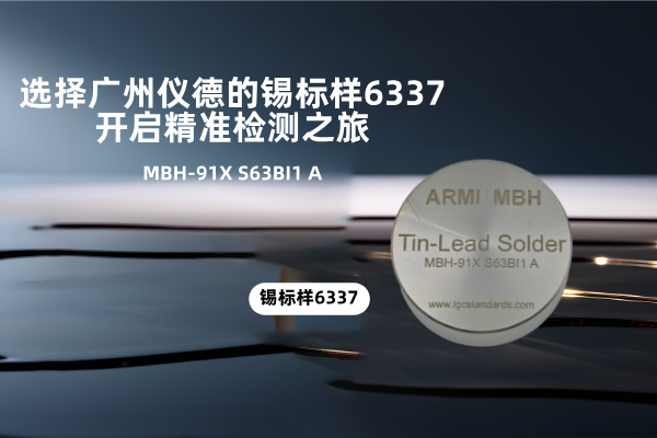 選擇廣州儀德的錫標(biāo)樣6337，開(kāi)啟精準(zhǔn)檢測(cè)之旅